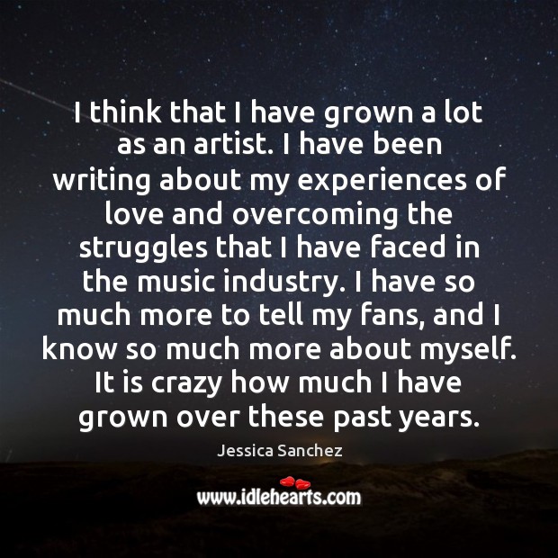 I think that I have grown a lot as an artist. I Jessica Sanchez Picture Quote