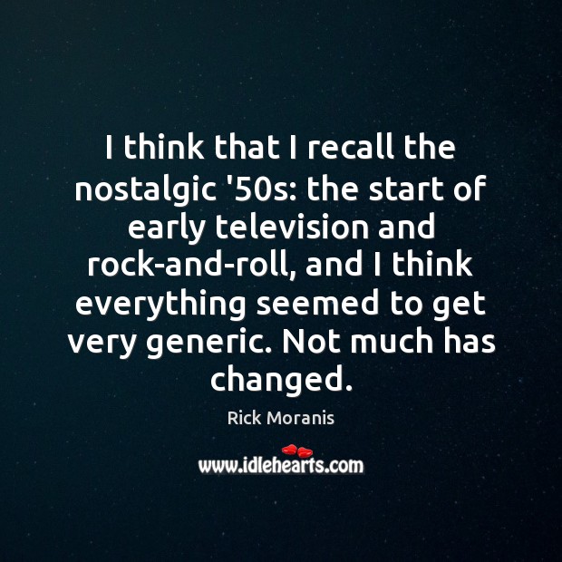 I think that I recall the nostalgic ’50s: the start of Rick Moranis Picture Quote
