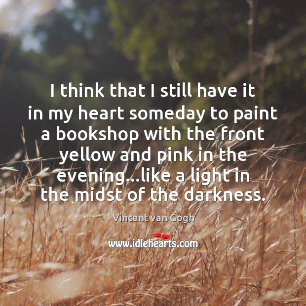 I think that I still have it in my heart someday to Vincent van Gogh Picture Quote