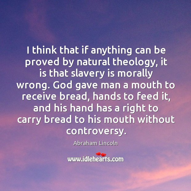I think that if anything can be proved by natural theology, it Abraham Lincoln Picture Quote