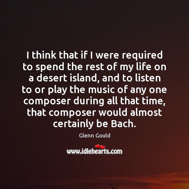 I think that if I were required to spend the rest of Glenn Gould Picture Quote