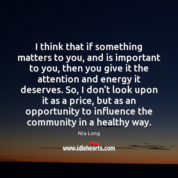 I think that if something matters to you, and is important to Nia Long Picture Quote