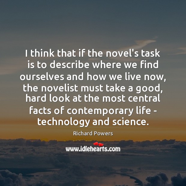 I think that if the novel’s task is to describe where we Richard Powers Picture Quote