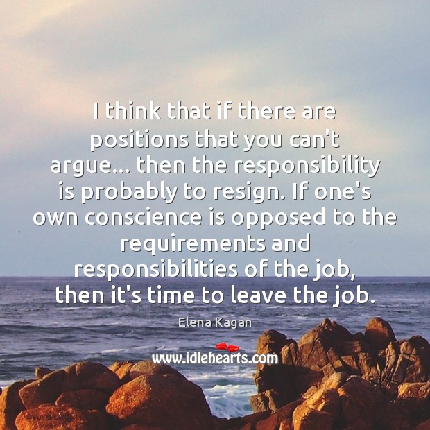 I think that if there are positions that you can’t argue… then Elena Kagan Picture Quote