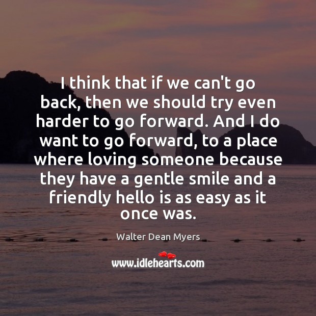 I think that if we can’t go back, then we should try Walter Dean Myers Picture Quote