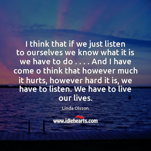 I think that if we just listen to ourselves we know what Linda Olsson Picture Quote