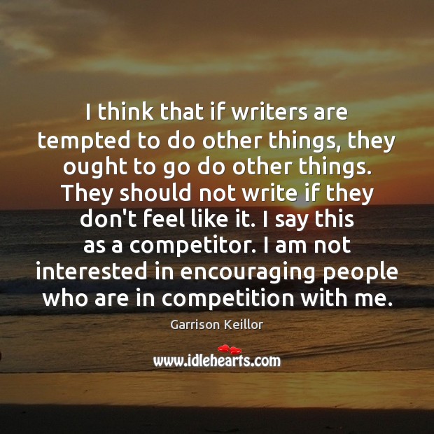 I think that if writers are tempted to do other things, they Garrison Keillor Picture Quote