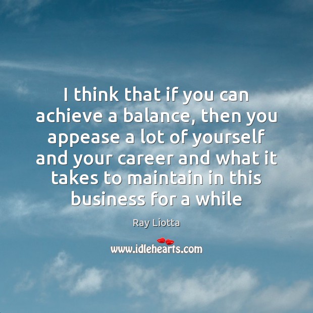 I think that if you can achieve a balance, then you appease Ray Liotta Picture Quote