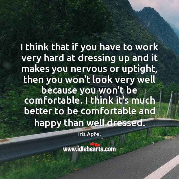 I think that if you have to work very hard at dressing Iris Apfel Picture Quote