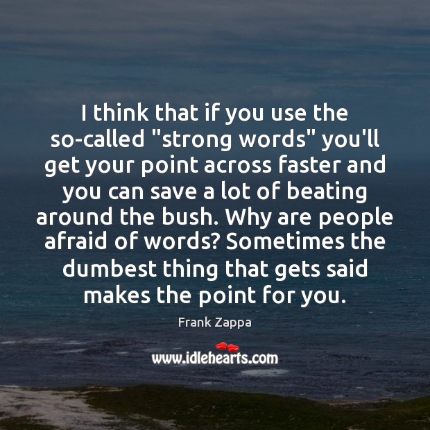 I think that if you use the so-called “strong words” you’ll get Frank Zappa Picture Quote
