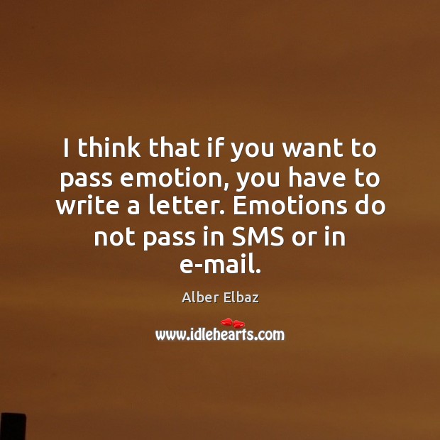 I think that if you want to pass emotion, you have to Alber Elbaz Picture Quote