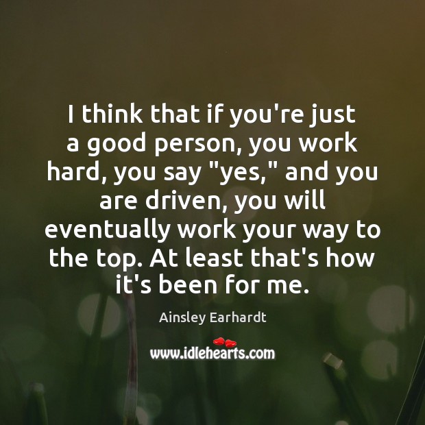 I think that if you’re just a good person, you work hard, Ainsley Earhardt Picture Quote