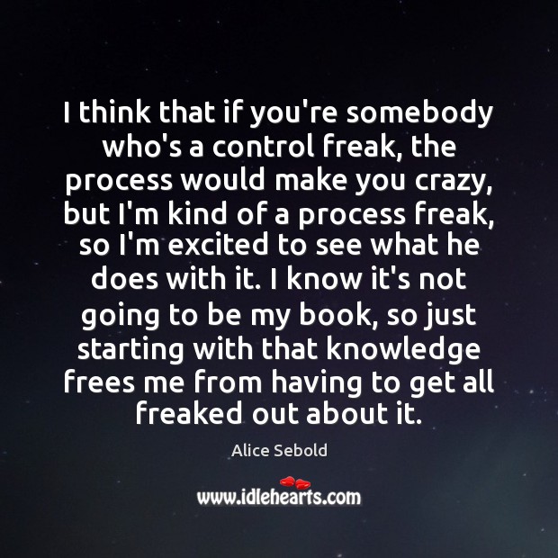 I think that if you’re somebody who’s a control freak, the process Alice Sebold Picture Quote