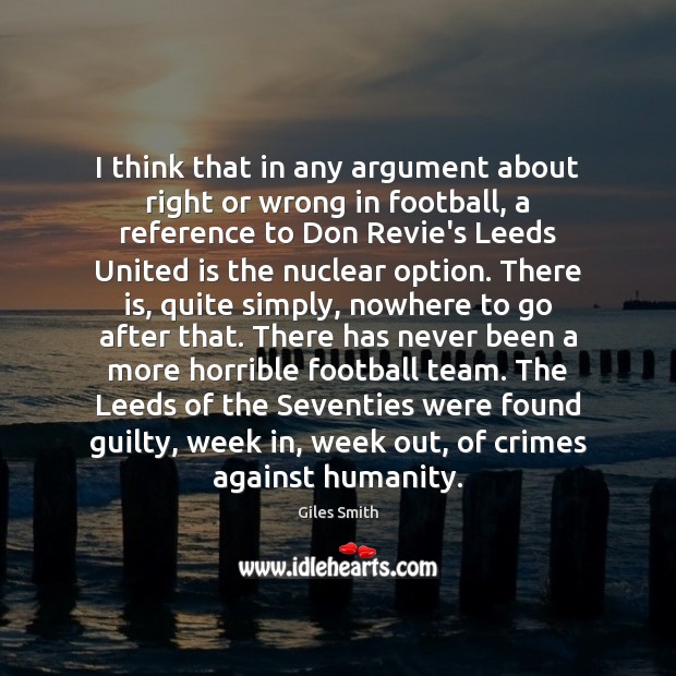 I think that in any argument about right or wrong in football, Giles Smith Picture Quote