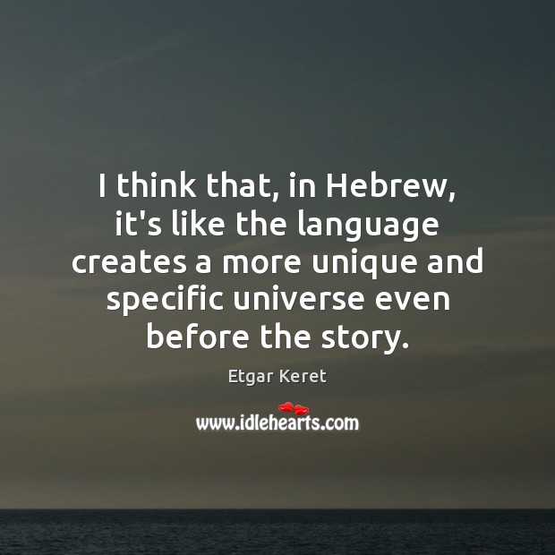 I think that, in Hebrew, it’s like the language creates a more Etgar Keret Picture Quote