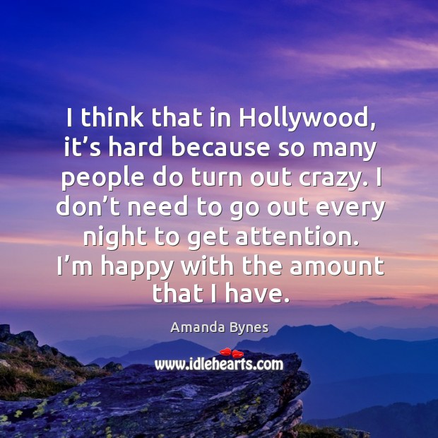 I think that in hollywood, it’s hard because so many people do turn out crazy. Amanda Bynes Picture Quote
