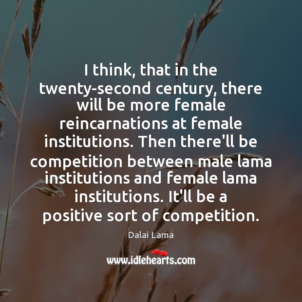 I think, that in the twenty-second century, there will be more female Dalai Lama Picture Quote