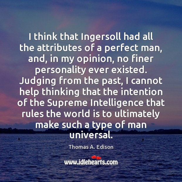 I think that Ingersoll had all the attributes of a perfect man, Thomas A. Edison Picture Quote