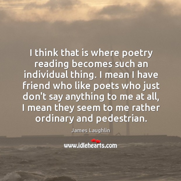 I think that is where poetry reading becomes such an individual thing. Image