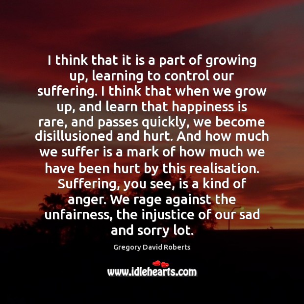 I think that it is a part of growing up, learning to Happiness Quotes Image