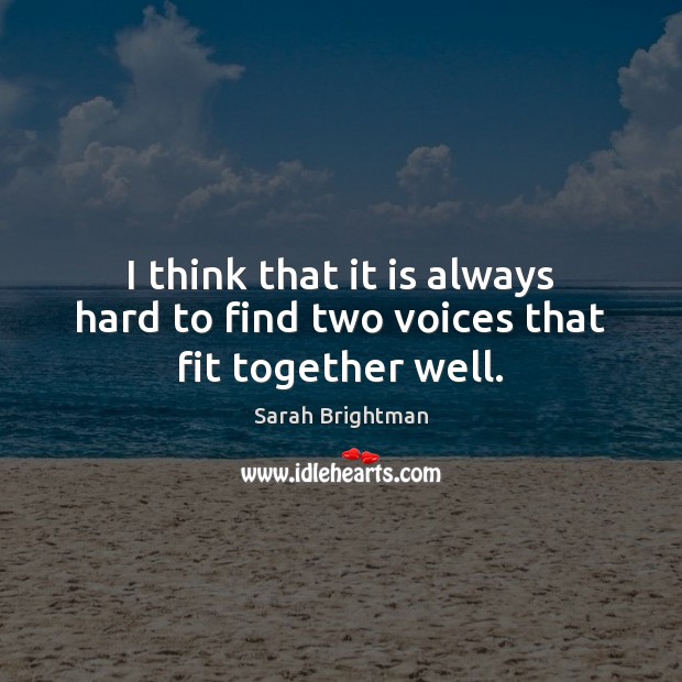 I think that it is always hard to find two voices that fit together well. Sarah Brightman Picture Quote