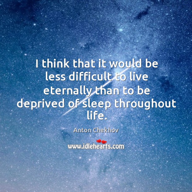 I think that it would be less difficult to live eternally than Anton Chekhov Picture Quote