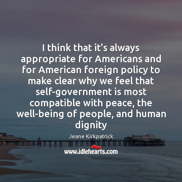 I think that it’s always appropriate for Americans and for American foreign Jeane Kirkpatrick Picture Quote
