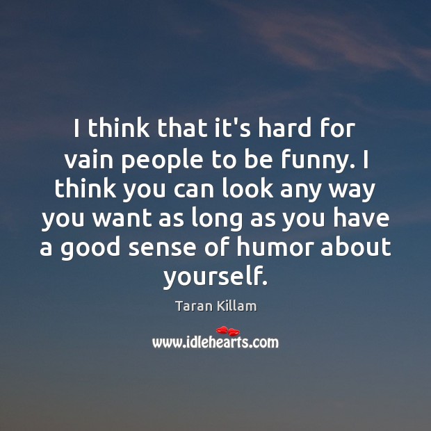I think that it’s hard for vain people to be funny. I Taran Killam Picture Quote