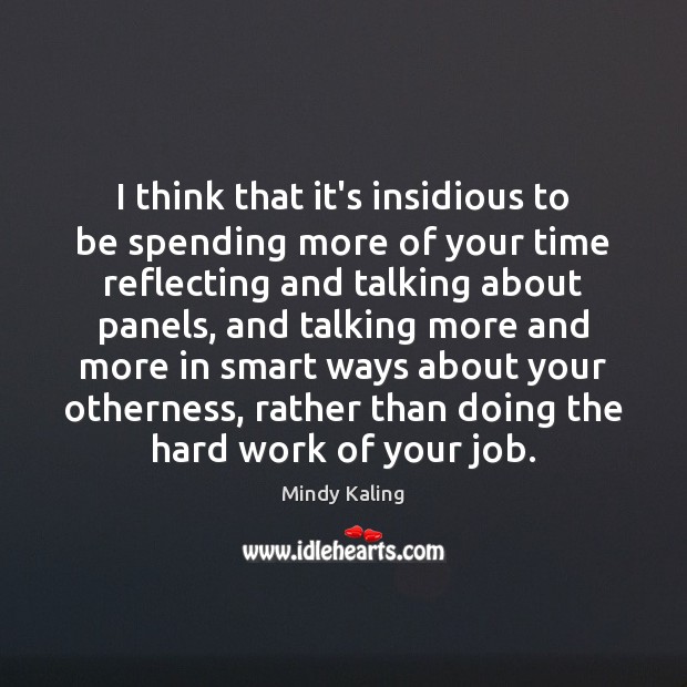 I think that it’s insidious to be spending more of your time Mindy Kaling Picture Quote