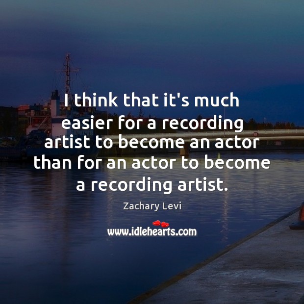 I think that it’s much easier for a recording artist to become Image