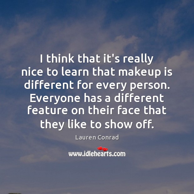 I think that it’s really nice to learn that makeup is different Lauren Conrad Picture Quote