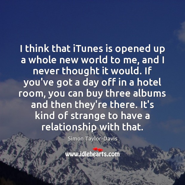 I think that iTunes is opened up a whole new world to Simon Taylor-Davis Picture Quote