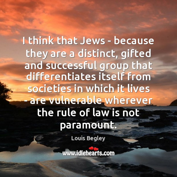 I think that Jews – because they are a distinct, gifted and Image