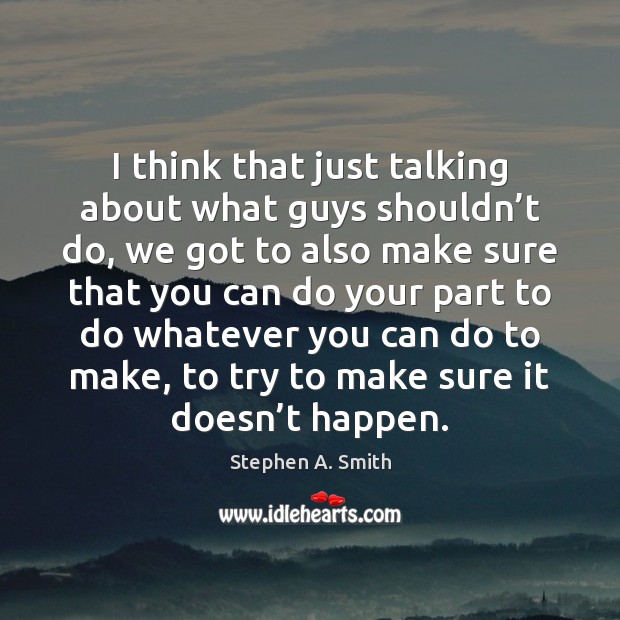 I think that just talking about what guys shouldn’t do, we Stephen A. Smith Picture Quote