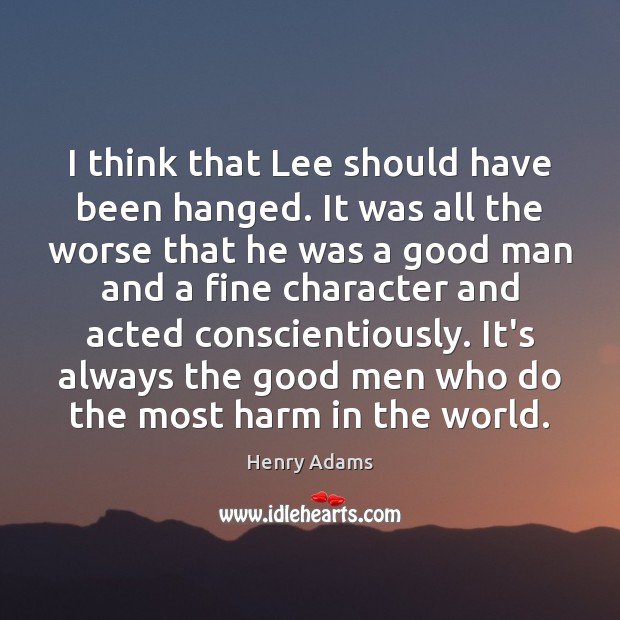 I think that Lee should have been hanged. It was all the Image