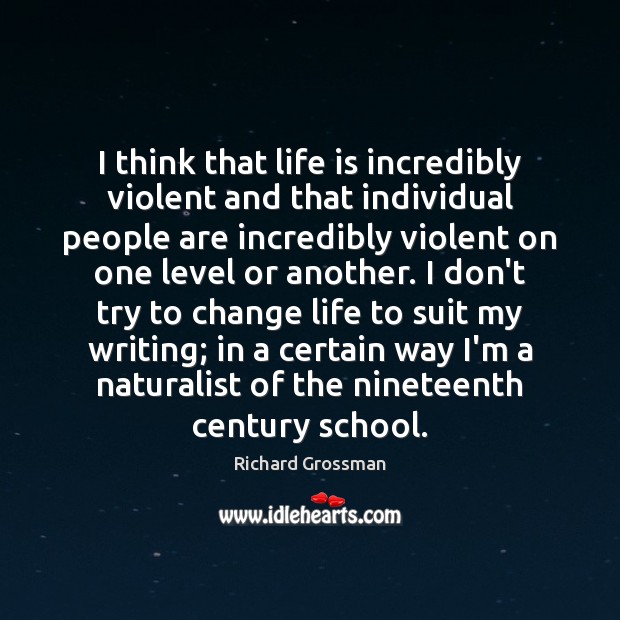 I think that life is incredibly violent and that individual people are Richard Grossman Picture Quote