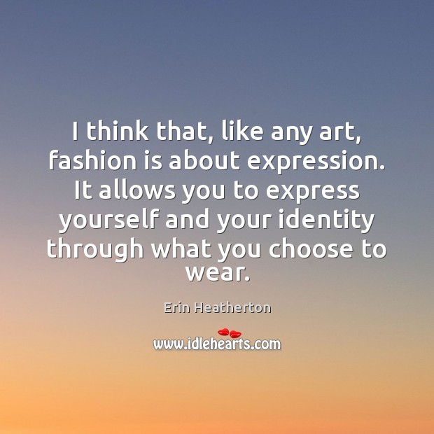 I think that, like any art, fashion is about expression. It allows Fashion Quotes Image