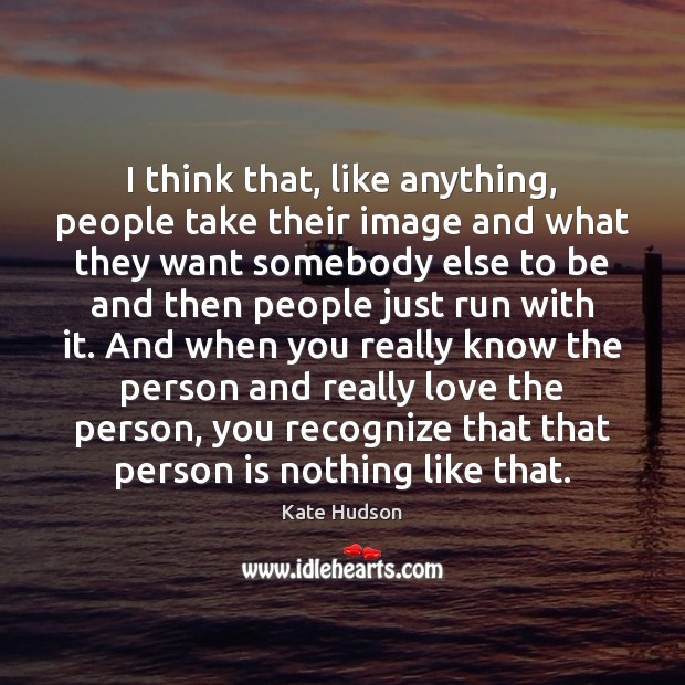 I think that, like anything, people take their image and what they Kate Hudson Picture Quote