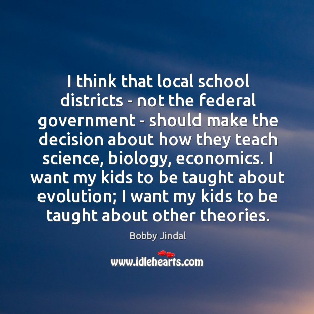 I think that local school districts – not the federal government – Bobby Jindal Picture Quote