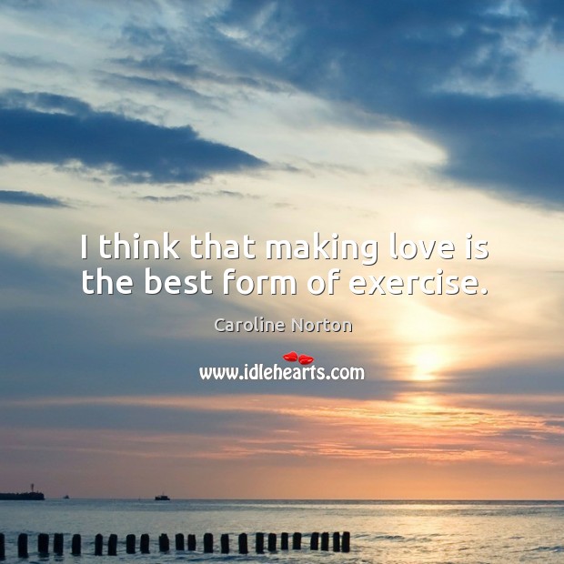 I think that making love is the best form of exercise. Exercise Quotes Image