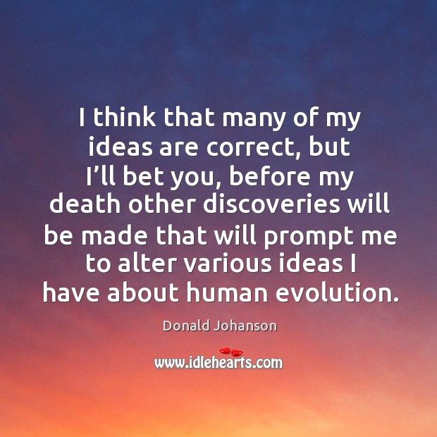 I think that many of my ideas are correct, but I’ll bet you Donald Johanson Picture Quote