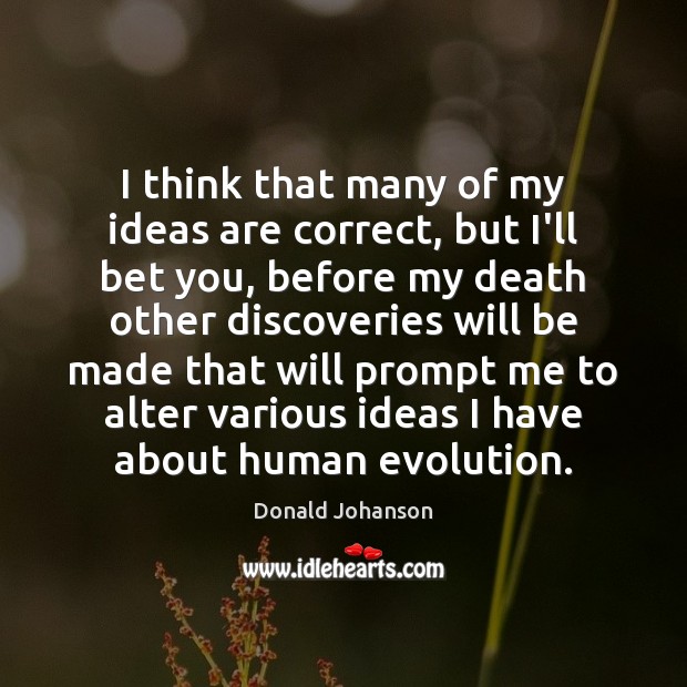 I think that many of my ideas are correct, but I’ll bet Donald Johanson Picture Quote