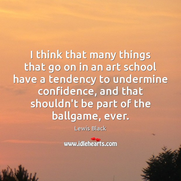 I think that many things that go on in an art school Confidence Quotes Image