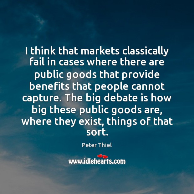 I think that markets classically fail in cases where there are public Peter Thiel Picture Quote