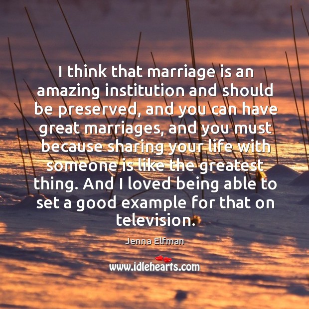 I think that marriage is an amazing institution and should be preserved, and you can Jenna Elfman Picture Quote