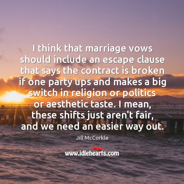 I think that marriage vows should include an escape clause that says Jill McCorkle Picture Quote
