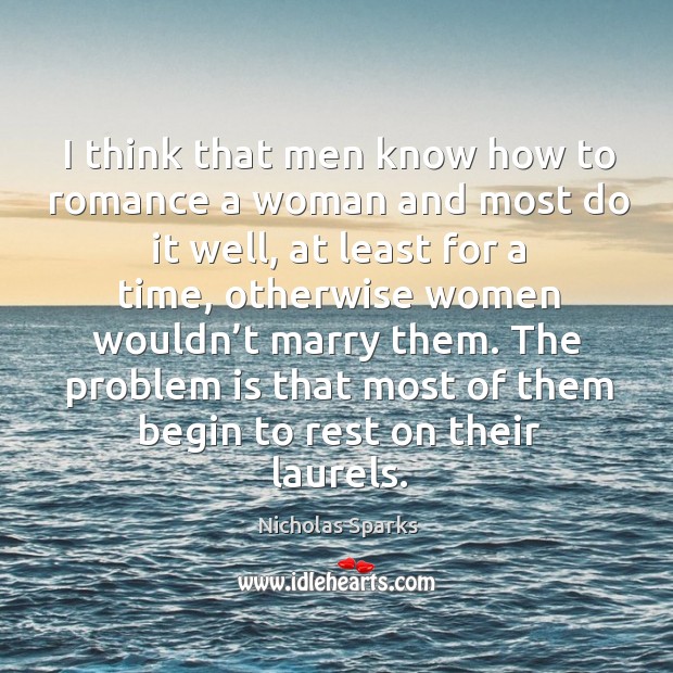 I think that men know how to romance a woman and most do it well Nicholas Sparks Picture Quote