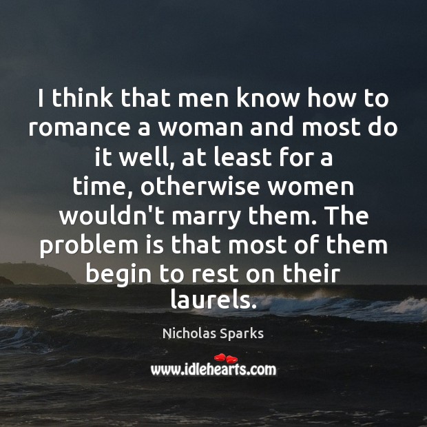 I think that men know how to romance a woman and most Nicholas Sparks Picture Quote