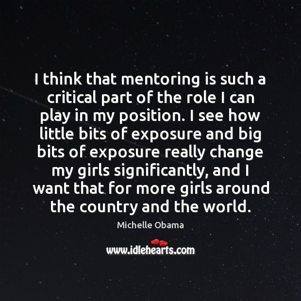 I think that mentoring is such a critical part of the role Michelle Obama Picture Quote