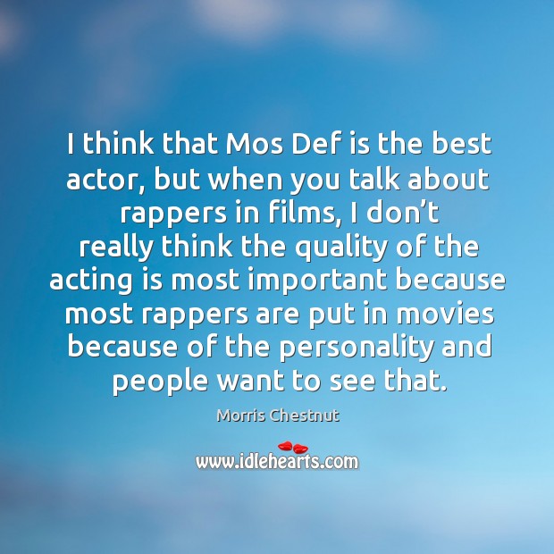 I think that mos def is the best actor, but when you talk about rappers in films Acting Quotes Image